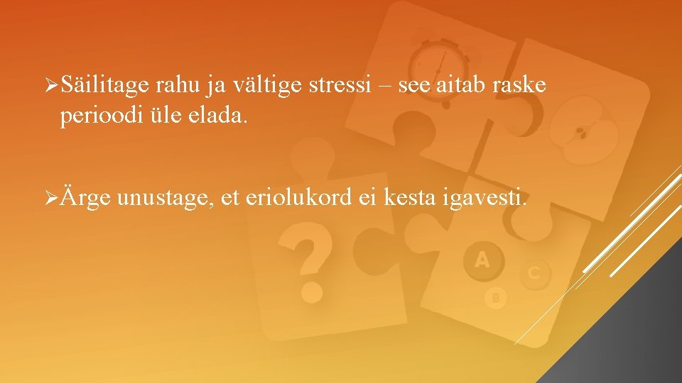 ØSäilitage rahu ja vältige stressi – see aitab raske perioodi üle elada. ØÄrge unustage,