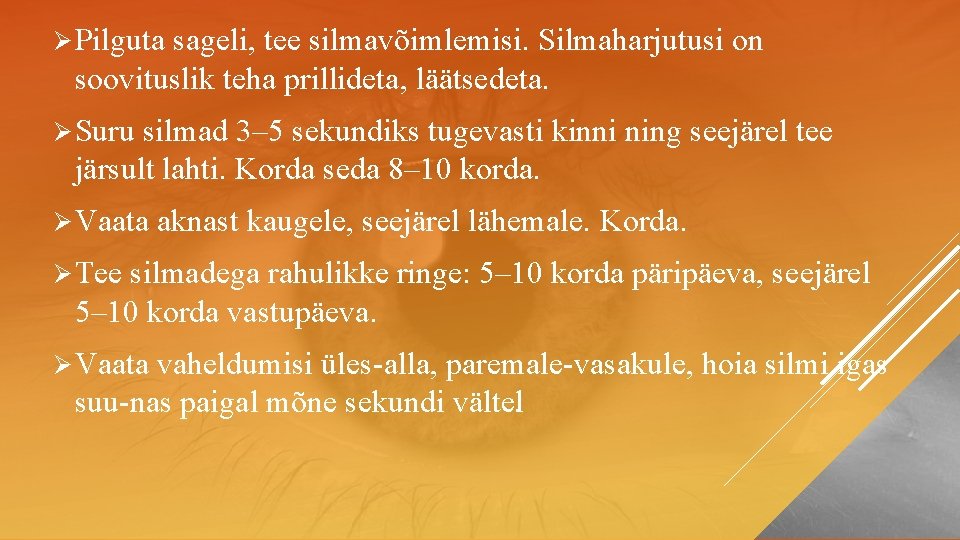 Ø Pilguta sageli, tee silmavõimlemisi. Silmaharjutusi on soovituslik teha prillideta, läätsedeta. Ø Suru silmad