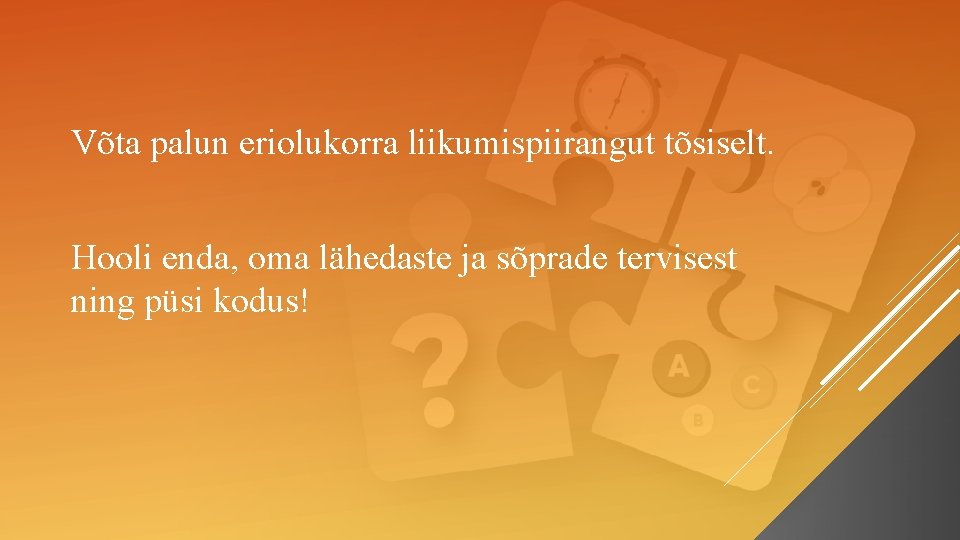 Võta palun eriolukorra liikumispiirangut tõsiselt. Hooli enda, oma lähedaste ja sõprade tervisest ning püsi