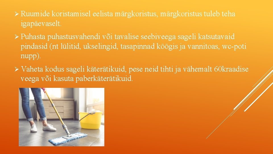 Ø Ruumide koristamisel eelista märgkoristus, märgkoristus tuleb teha igapäevaselt. Ø Puhasta puhastusvahendi või tavalise