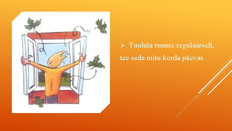 Ø Tuuluta ruume regulaarselt, tee seda mitu korda päevas. 