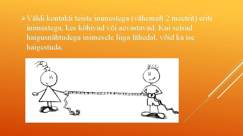 Ø Väldi kontakti teiste inimestega (vähemalt 2 meetrit) eriti inimestega, kes köhivad või aevastavad.