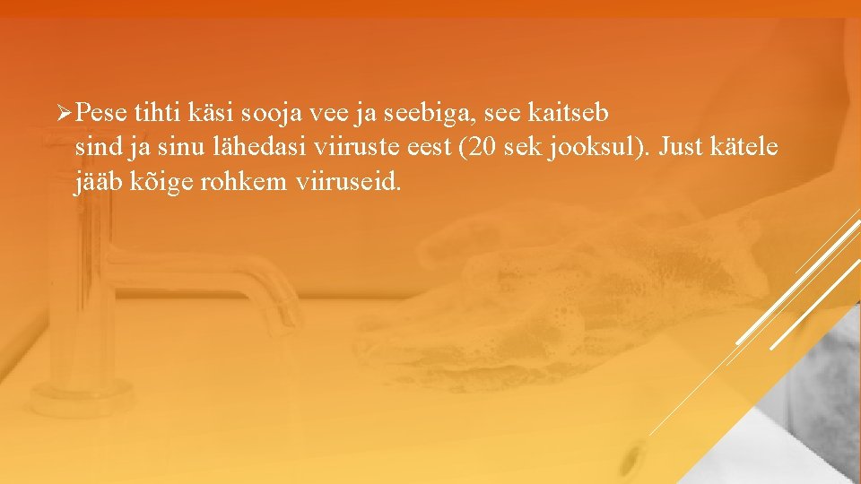 Ø Pese tihti käsi sooja vee ja seebiga, see kaitseb sind ja sinu lähedasi