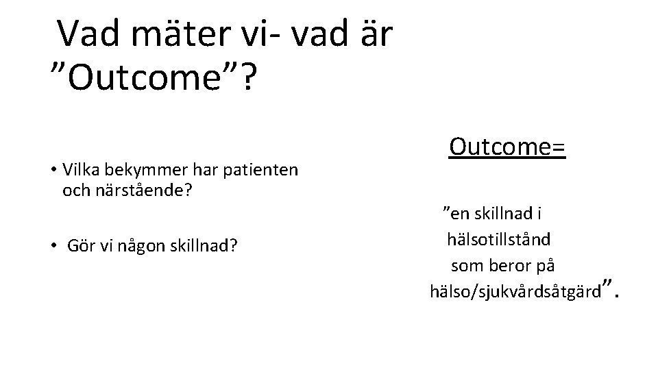 Vad mäter vi- vad är ”Outcome”? • Vilka bekymmer har patienten och närstående? • Vad mäter vi- vad är ”Outcome”? • Vilka bekymmer har patienten och närstående? •