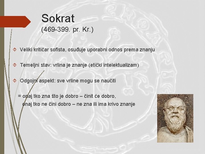 Sokrat (469 -399. pr. Kr. ) Veliki kritičar sofista, osuđuje uporabni odnos prema znanju
