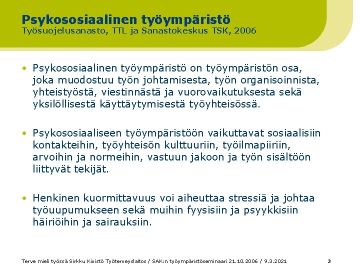 Psykososiaalinen työympäristö Työsuojelusanasto, TTL ja Sanastokeskus TSK, 2006 • Psykososiaalinen työympäristö on työympäristön osa,