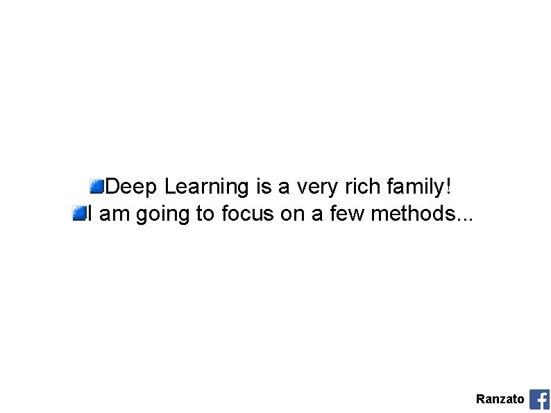 Deep Learning is a very rich family! I am going to focus on a