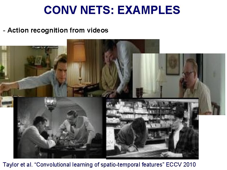 CONV NETS: EXAMPLES - Action recognition from videos Taylor et al. “Convolutional learning of