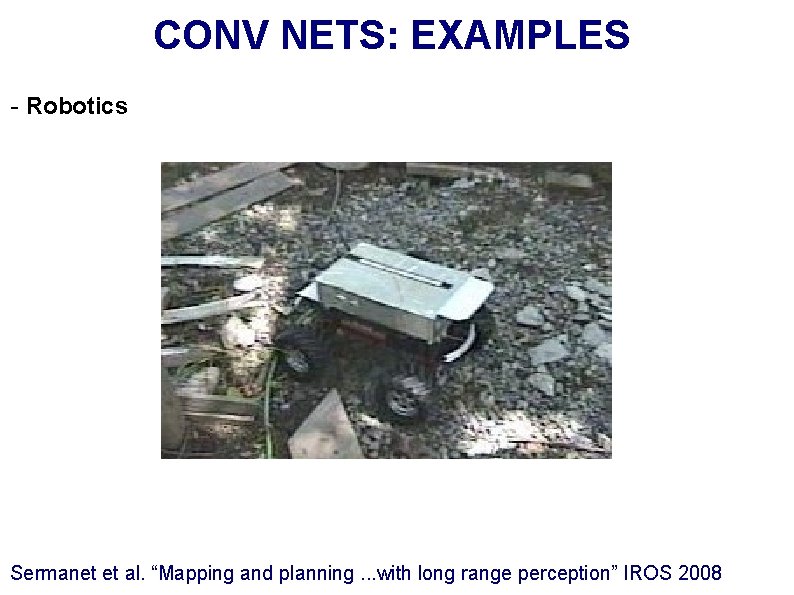 CONV NETS: EXAMPLES - Robotics Sermanet et al. “Mapping and planning. . . with