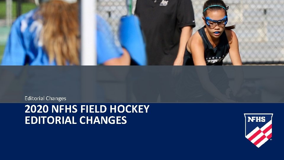 Editorial Changes 2020 NFHS FIELD HOCKEY EDITORIAL CHANGES 