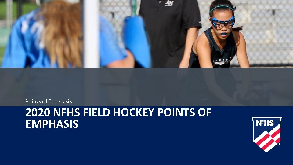Points of Emphasis 2020 NFHS FIELD HOCKEY POINTS OF EMPHASIS 