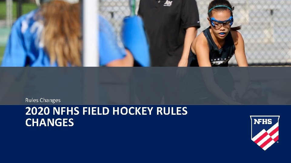 Rules Changes 2020 NFHS FIELD HOCKEY RULES CHANGES 