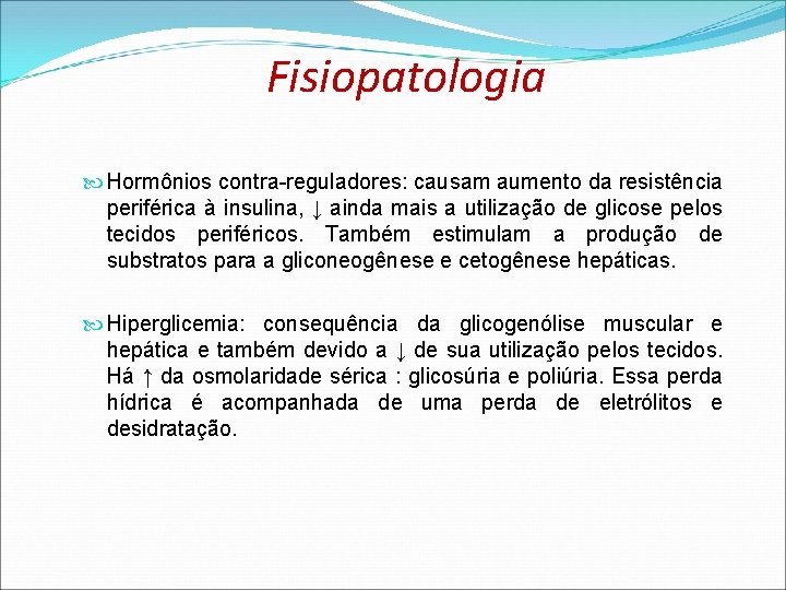 Fisiopatologia Hormônios contra-reguladores: causam aumento da resistência periférica à insulina, ↓ ainda mais a Fisiopatologia Hormônios contra-reguladores: causam aumento da resistência periférica à insulina, ↓ ainda mais a