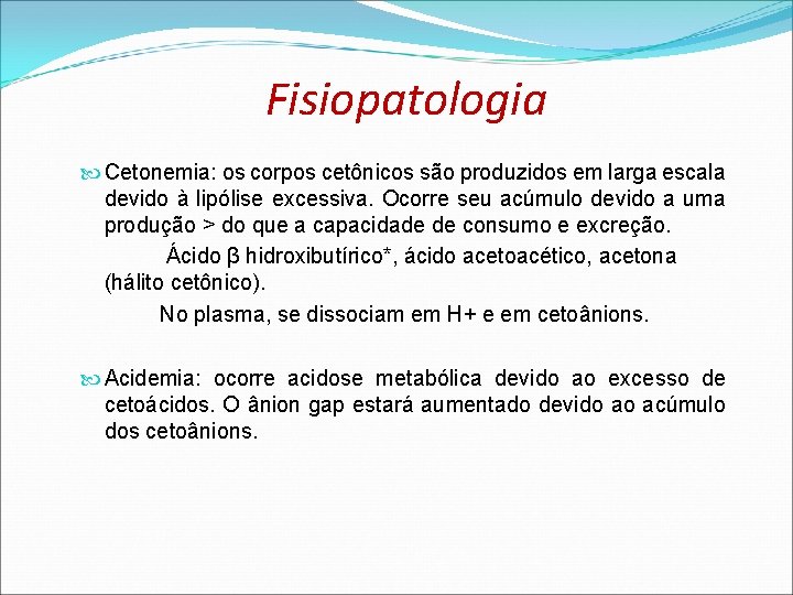 Fisiopatologia Cetonemia: os corpos cetônicos são produzidos em larga escala devido à lipólise excessiva. Fisiopatologia Cetonemia: os corpos cetônicos são produzidos em larga escala devido à lipólise excessiva.
