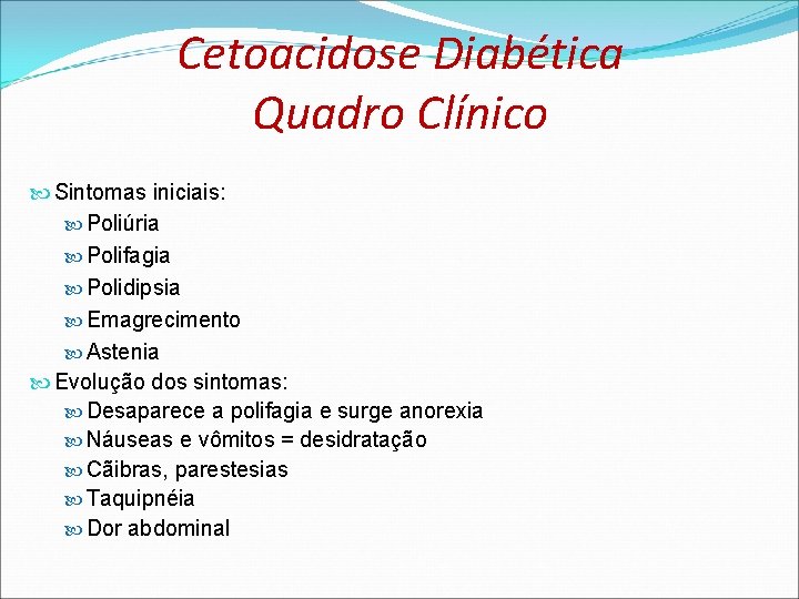 Cetoacidose Diabética Quadro Clínico Sintomas iniciais: Poliúria Polifagia Polidipsia Emagrecimento Astenia Evolução dos sintomas: Cetoacidose Diabética Quadro Clínico Sintomas iniciais: Poliúria Polifagia Polidipsia Emagrecimento Astenia Evolução dos sintomas: