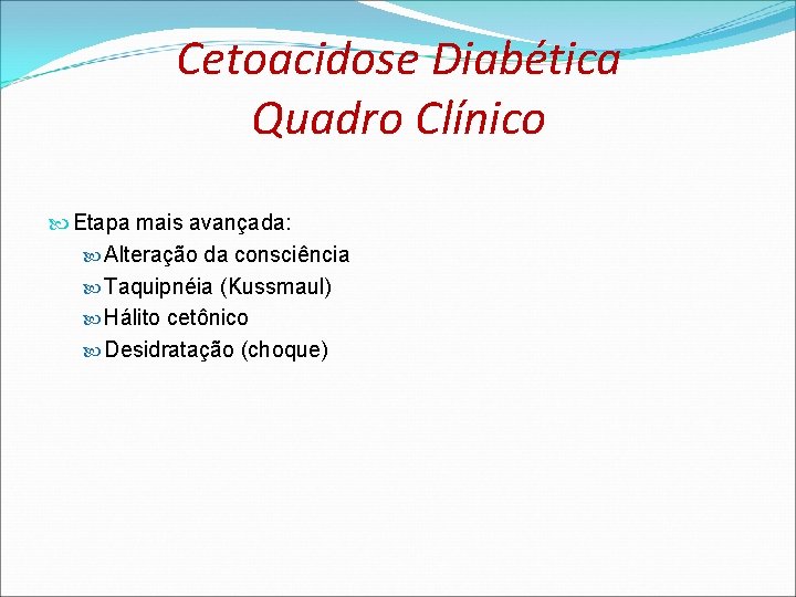 Cetoacidose Diabética Quadro Clínico Etapa mais avançada: Alteração da consciência Taquipnéia (Kussmaul) Hálito cetônico Cetoacidose Diabética Quadro Clínico Etapa mais avançada: Alteração da consciência Taquipnéia (Kussmaul) Hálito cetônico