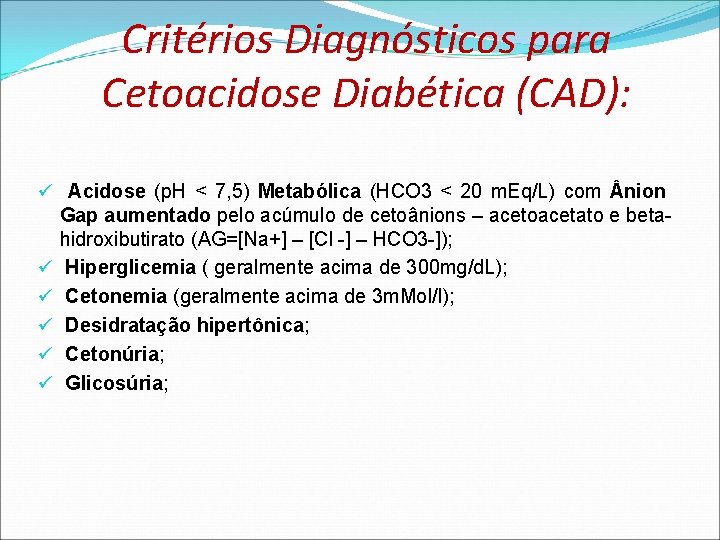Critérios Diagnósticos para Cetoacidose Diabética (CAD): ü Acidose (p. H < 7, 5) Metabólica Critérios Diagnósticos para Cetoacidose Diabética (CAD): ü Acidose (p. H < 7, 5) Metabólica