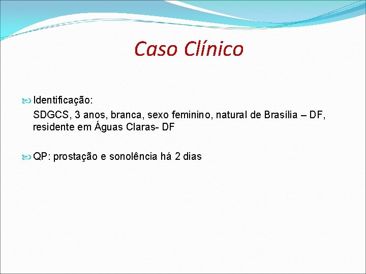 Caso Clínico Identificação: SDGCS, 3 anos, branca, sexo feminino, natural de Brasília – DF, Caso Clínico Identificação: SDGCS, 3 anos, branca, sexo feminino, natural de Brasília – DF,