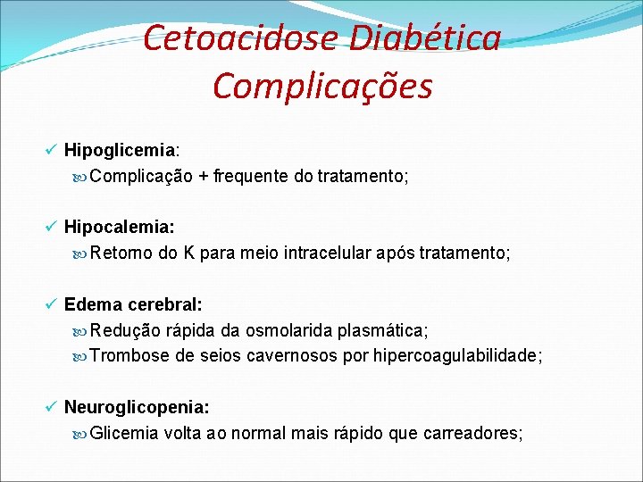 Cetoacidose Diabética Complicações ü Hipoglicemia: Complicação + frequente do tratamento; ü Hipocalemia: Retorno do Cetoacidose Diabética Complicações ü Hipoglicemia: Complicação + frequente do tratamento; ü Hipocalemia: Retorno do