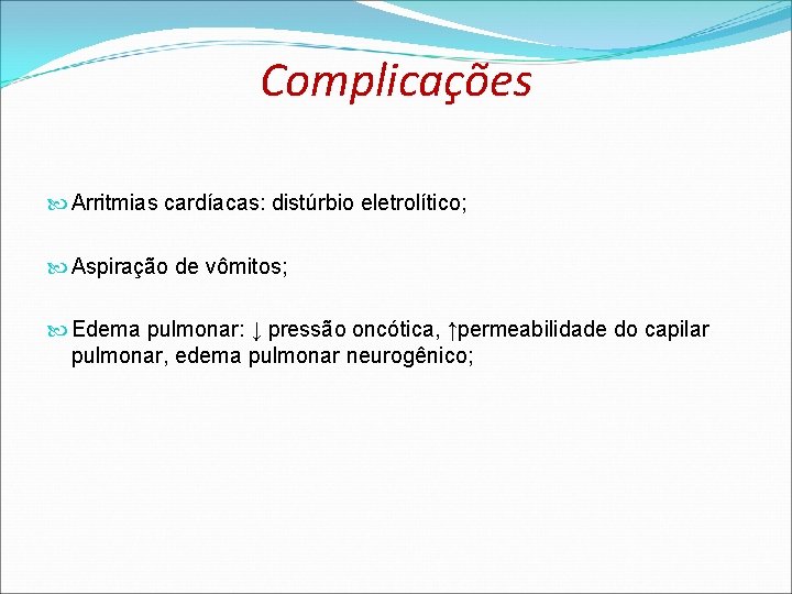 Complicações Arritmias cardíacas: distúrbio eletrolítico; Aspiração de vômitos; Edema pulmonar: ↓ pressão oncótica, ↑permeabilidade Complicações Arritmias cardíacas: distúrbio eletrolítico; Aspiração de vômitos; Edema pulmonar: ↓ pressão oncótica, ↑permeabilidade