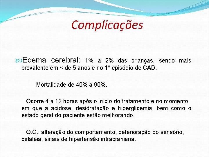 Complicações Edema cerebral: 1% a 2% das crianças, sendo mais prevalente em < de Complicações Edema cerebral: 1% a 2% das crianças, sendo mais prevalente em < de
