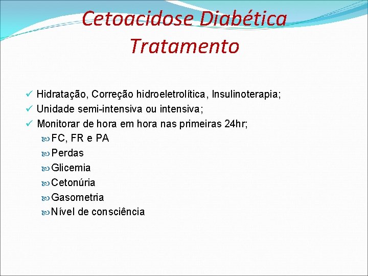 Cetoacidose Diabética Tratamento ü Hidratação, Correção hidroeletrolítica, Insulinoterapia; ü Unidade semi-intensiva ou intensiva; ü Cetoacidose Diabética Tratamento ü Hidratação, Correção hidroeletrolítica, Insulinoterapia; ü Unidade semi-intensiva ou intensiva; ü