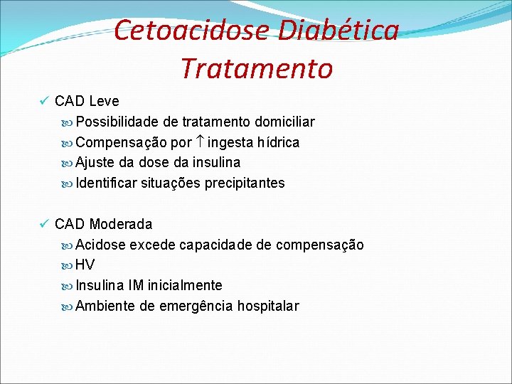 Cetoacidose Diabética Tratamento ü CAD Leve Possibilidade de tratamento domiciliar Compensação por ingesta hídrica Cetoacidose Diabética Tratamento ü CAD Leve Possibilidade de tratamento domiciliar Compensação por ingesta hídrica