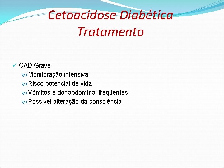 Cetoacidose Diabética Tratamento ü CAD Grave Monitoração intensiva Risco potencial de vida Vômitos e Cetoacidose Diabética Tratamento ü CAD Grave Monitoração intensiva Risco potencial de vida Vômitos e