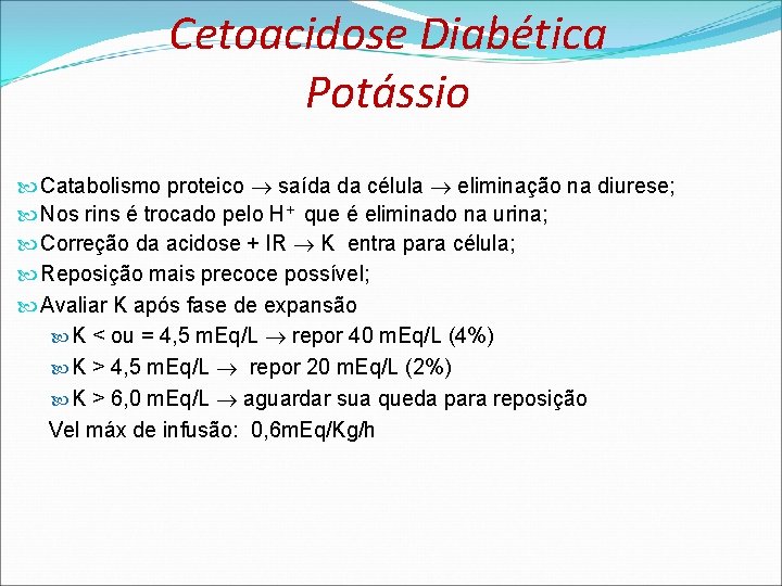 Cetoacidose Diabética Potássio Catabolismo proteico saída da célula eliminação na diurese; Nos rins é Cetoacidose Diabética Potássio Catabolismo proteico saída da célula eliminação na diurese; Nos rins é