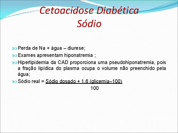 Cetoacidose Diabética Sódio Perda de Na + água – diurese; Exames apresentam hiponatremia ; Cetoacidose Diabética Sódio Perda de Na + água – diurese; Exames apresentam hiponatremia ;