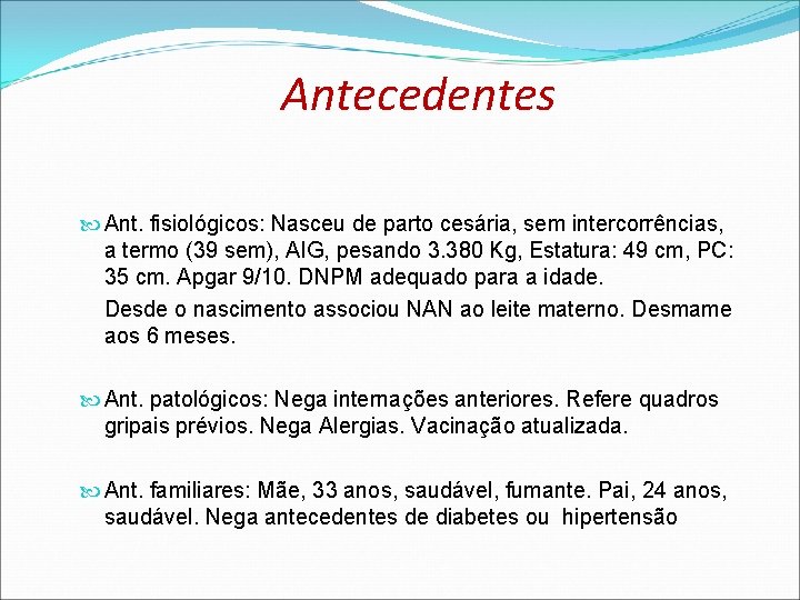 Antecedentes Ant. fisiológicos: Nasceu de parto cesária, sem intercorrências, a termo (39 sem), AIG, Antecedentes Ant. fisiológicos: Nasceu de parto cesária, sem intercorrências, a termo (39 sem), AIG,