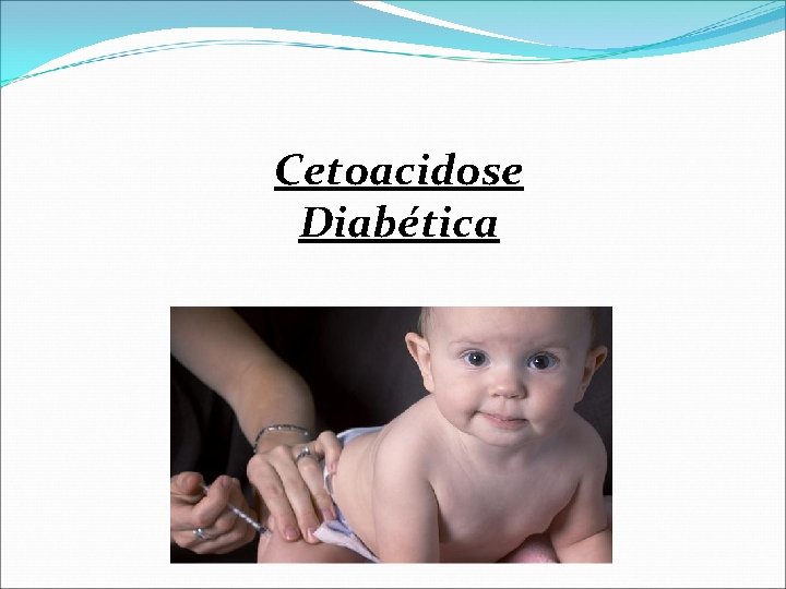 Cetoacidose Diabética Cetoacidose Diabética