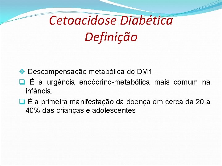 Cetoacidose Diabética Definição v Descompensação metabólica do DM 1 q É a urgência endócrino-metabólica Cetoacidose Diabética Definição v Descompensação metabólica do DM 1 q É a urgência endócrino-metabólica