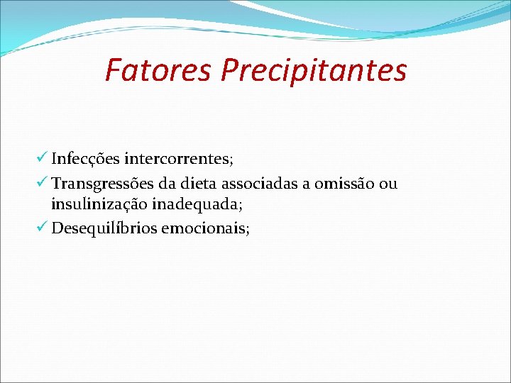 Fatores Precipitantes ü Infecções intercorrentes; ü Transgressões da dieta associadas a omissão ou insulinização Fatores Precipitantes ü Infecções intercorrentes; ü Transgressões da dieta associadas a omissão ou insulinização