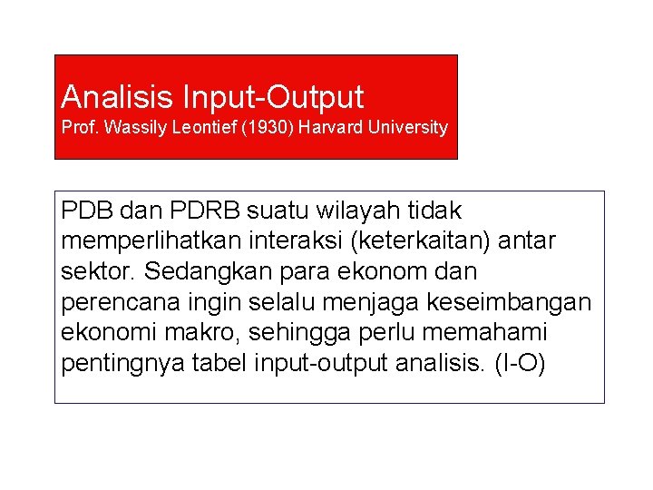 Analisis Input-Output Prof. Wassily Leontief (1930) Harvard University PDB dan PDRB suatu wilayah tidak