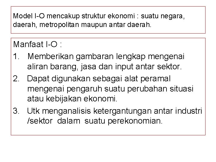 Model I-O mencakup struktur ekonomi : suatu negara, daerah, metropolitan maupun antar daerah. Manfaat