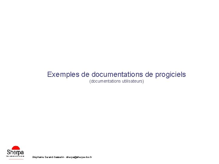 Exemples de documentations de progiciels (documentations utilisateurs) Stéphanie Durand-Gasselin - sherpa@sherpa-doc. fr 