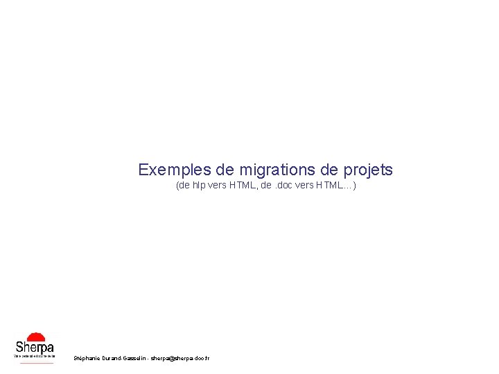 Exemples de migrations de projets (de hlp vers HTML, de. doc vers HTML…) Stéphanie