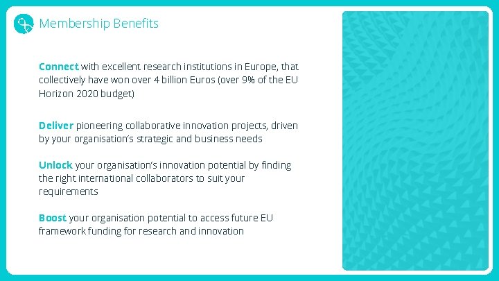 Membership Benefits Connect with excellent research institutions in Europe, that collectively have won over