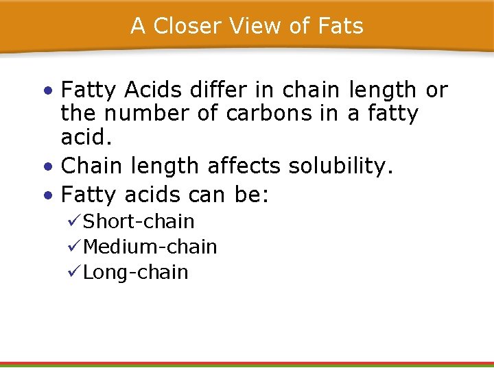 A Closer View of Fats • Fatty Acids differ in chain length or the