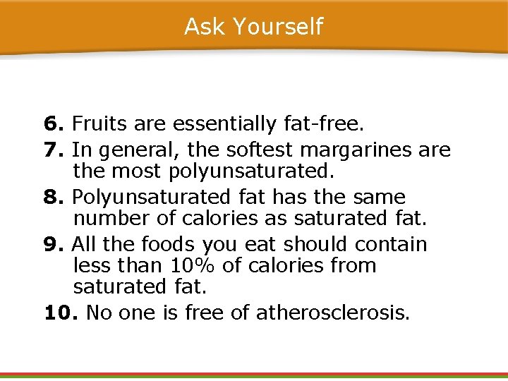 Ask Yourself 6. Fruits are essentially fat-free. 7. In general, the softest margarines are