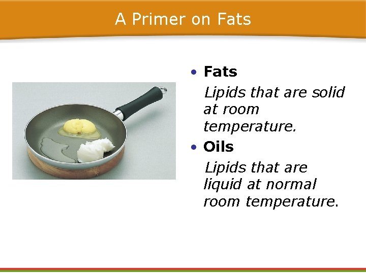 A Primer on Fats • Fats Lipids that are solid at room temperature. •