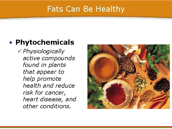 Fats Can Be Healthy • Phytochemicals ü Physiologically active compounds found in plants that