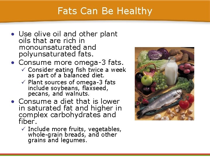 Fats Can Be Healthy • Use olive oil and other plant oils that are