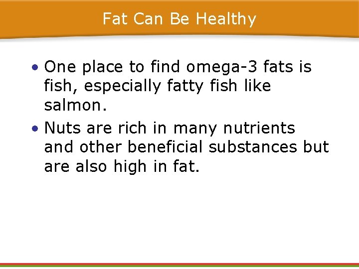 Fat Can Be Healthy • One place to find omega-3 fats is fish, especially