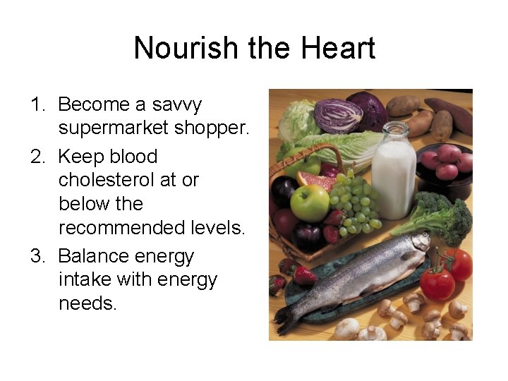 Nourish the Heart 1. Become a savvy supermarket shopper. 2. Keep blood cholesterol at