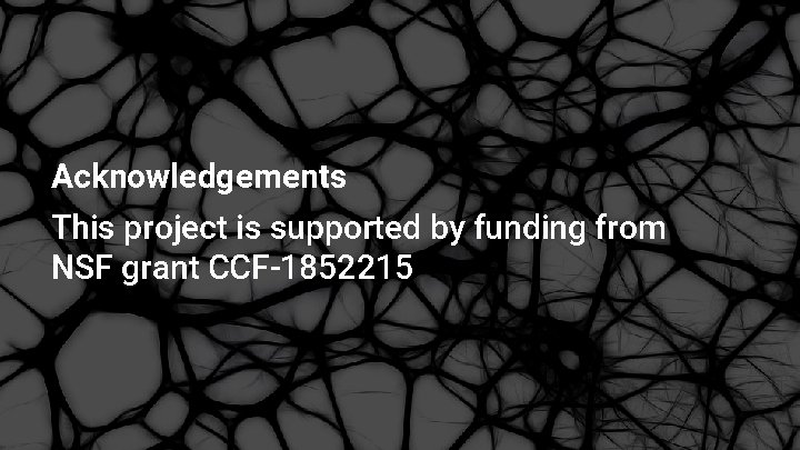 Acknowledgements This project is supported by funding from NSF grant CCF-1852215 