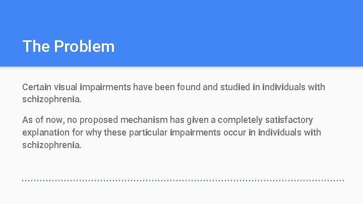 The Problem Certain visual impairments have been found and studied in individuals with schizophrenia.