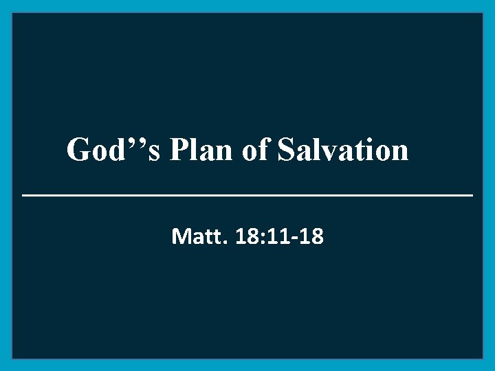 God’’s Plan of Salvation Matt. 18: 11 -18 