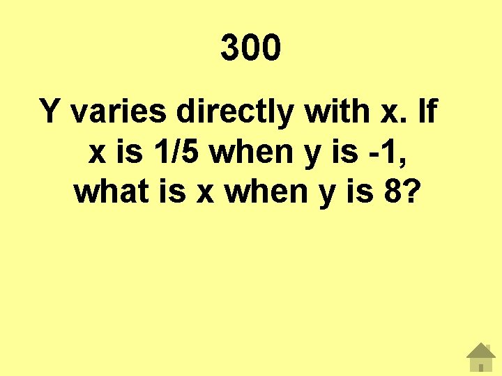 300 Y varies directly with x. If x is 1/5 when y is -1,